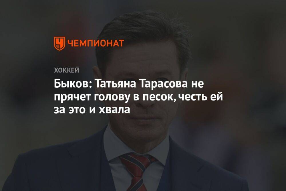 Быков: Татьяна Тарасова не прячет голову в песок, честь ей за это и хвала