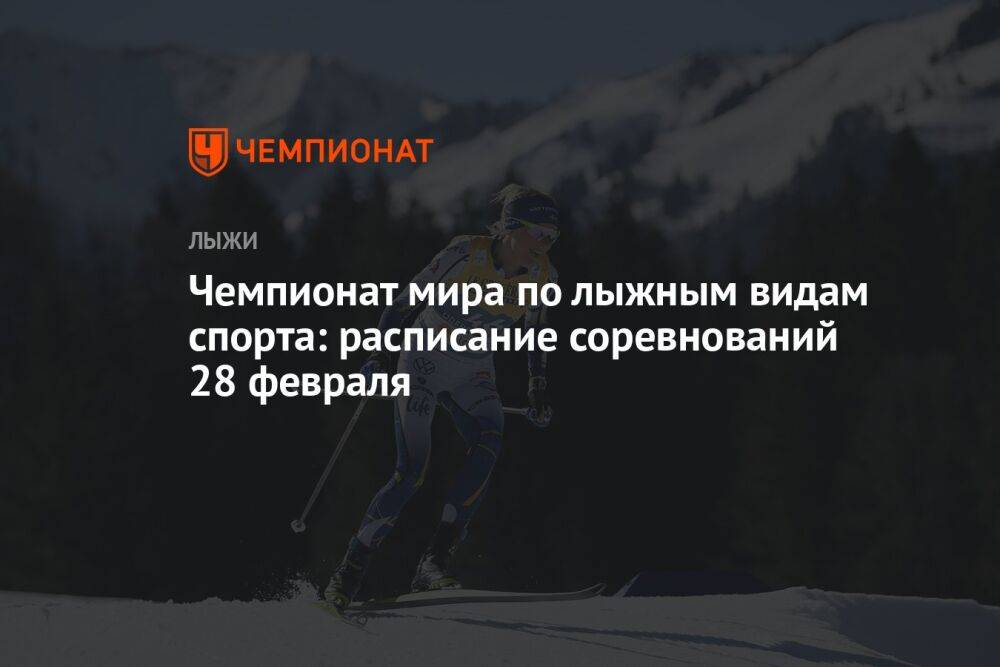 Чемпионат мира по лыжным видам спорта: расписание соревнований 28 февраля