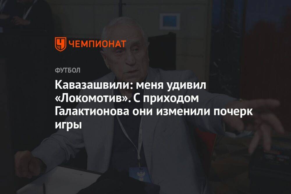 Кавазашвили: меня удивил «Локомотив». С приходом Галактионова они изменили почерк игры