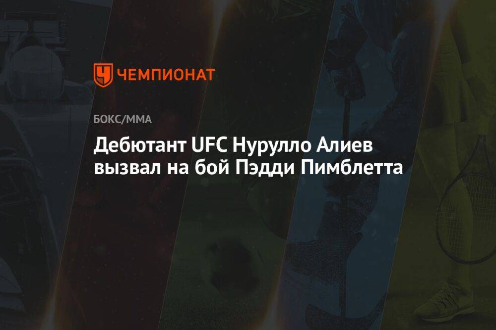 Дебютант UFC Нурулло Алиев вызвал на бой Пэдди Пимблетта
