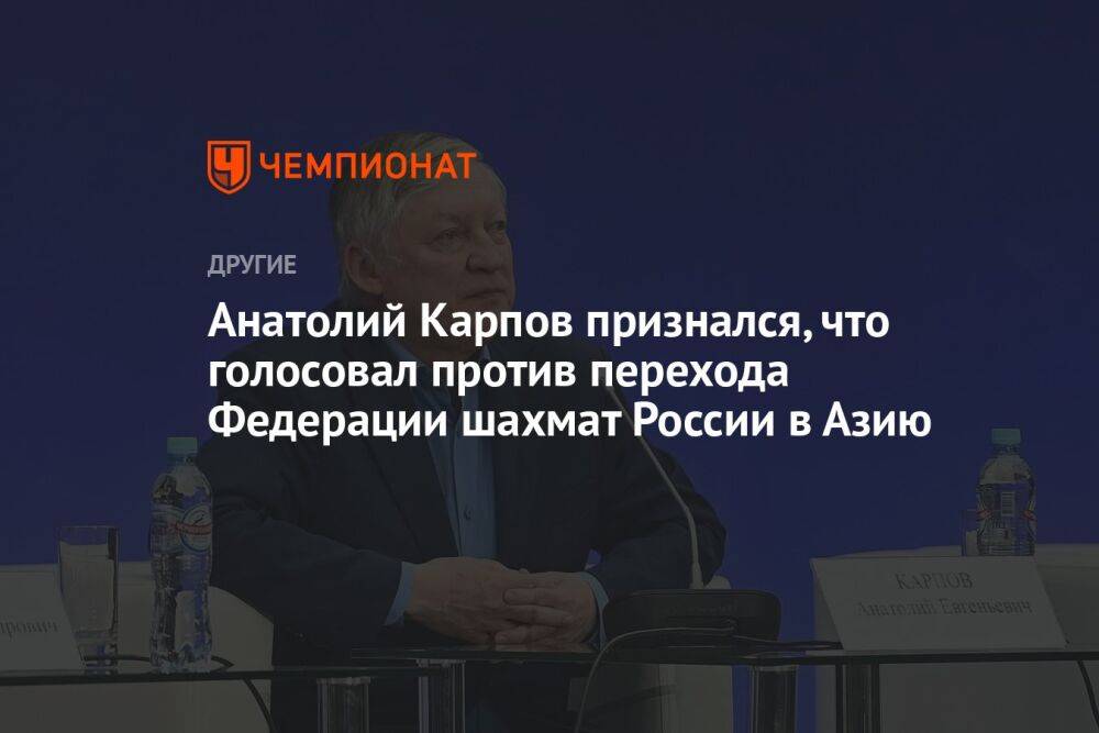 Анатолий Карпов признался, что голосовал против перехода Федерации шахмат России в Азию