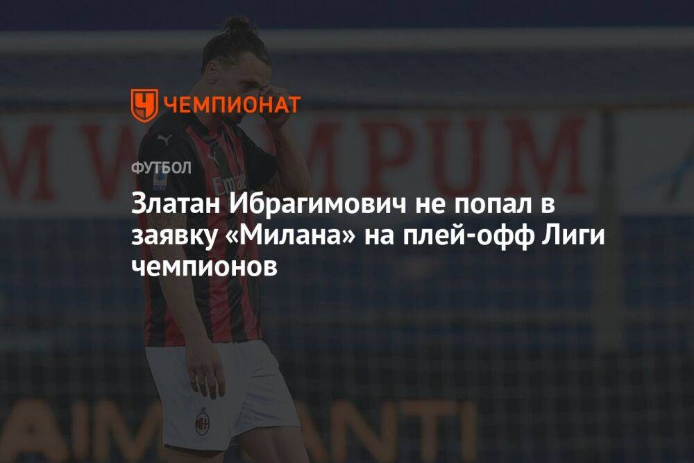 Златан Ибрагимович не попал в заявку «Милана» на плей-офф Лиги чемпионов