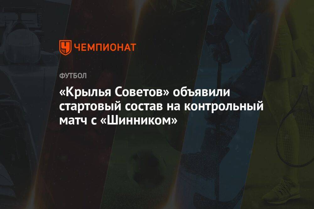 «Крылья Советов» объявили стартовый состав на контрольный матч с «Шинником»