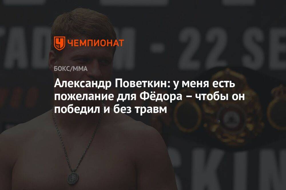 Александр Поветкин: у меня есть пожелание для Фёдора – чтобы он победил и без травм