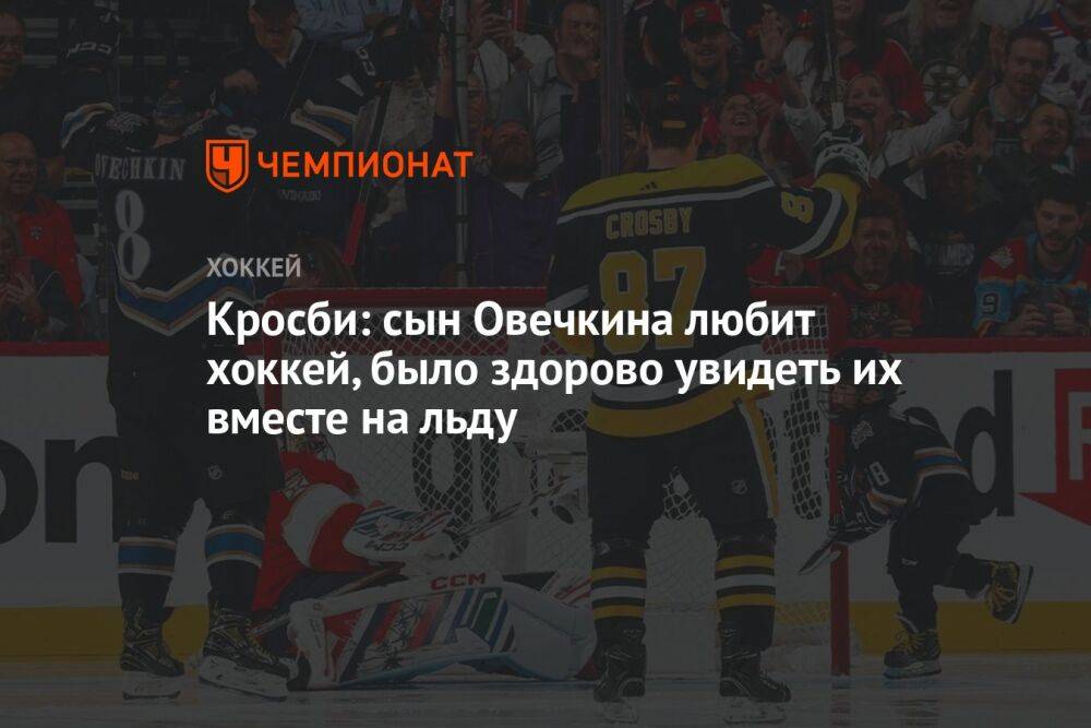 Кросби: сын Овечкина любит хоккей, было здорово увидеть их вместе на льду