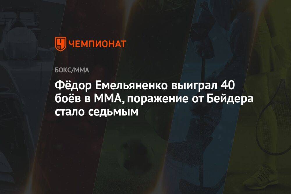Фёдор Емельяненко выиграл 40 боёв в ММА, поражение от Бейдера стало седьмым