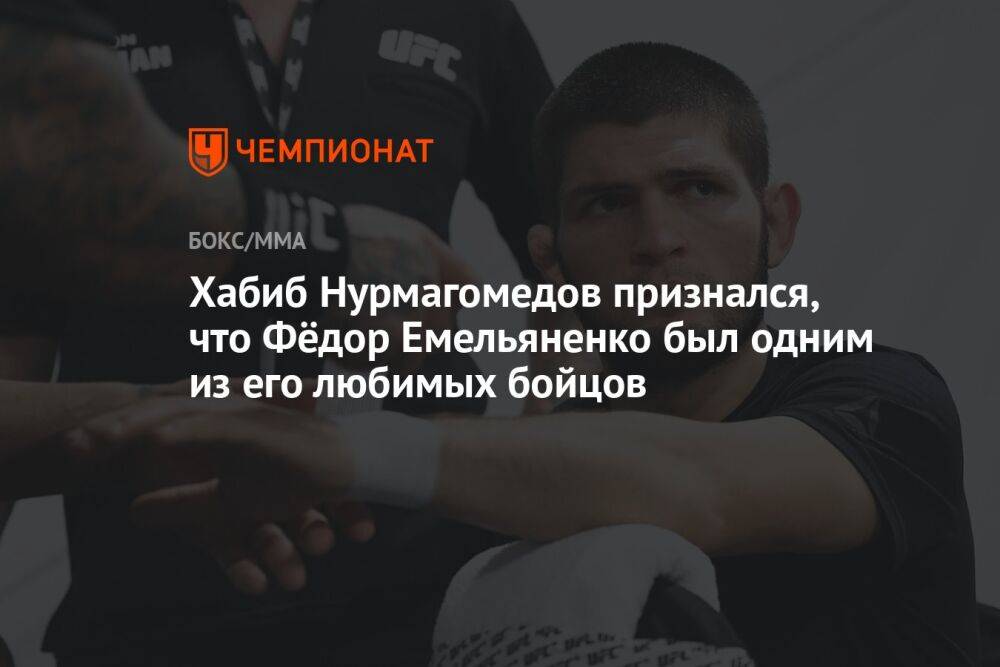 Хабиб Нурмагомедов признался, что Фёдор Емельяненко был одним из его любимых бойцов