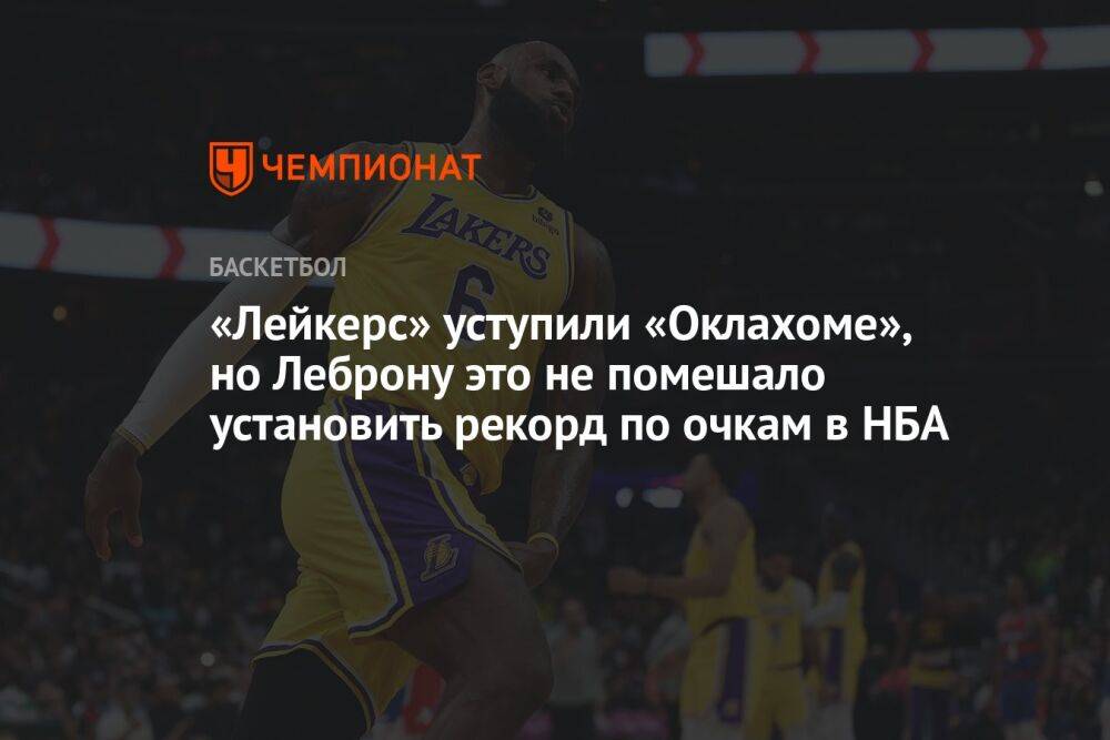 «Лейкерс» уступили «Оклахоме», но Леброну это не помешало установить рекорд по очкам в НБА