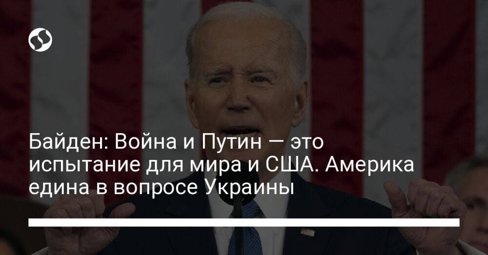 Байден: Война и Путин — это испытание для мира и США. Америка едина в вопросе Украины
