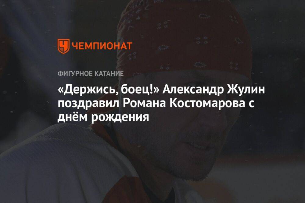 «Держись, боец!» Александр Жулин поздравил Романа Костомарова с днём рождения
