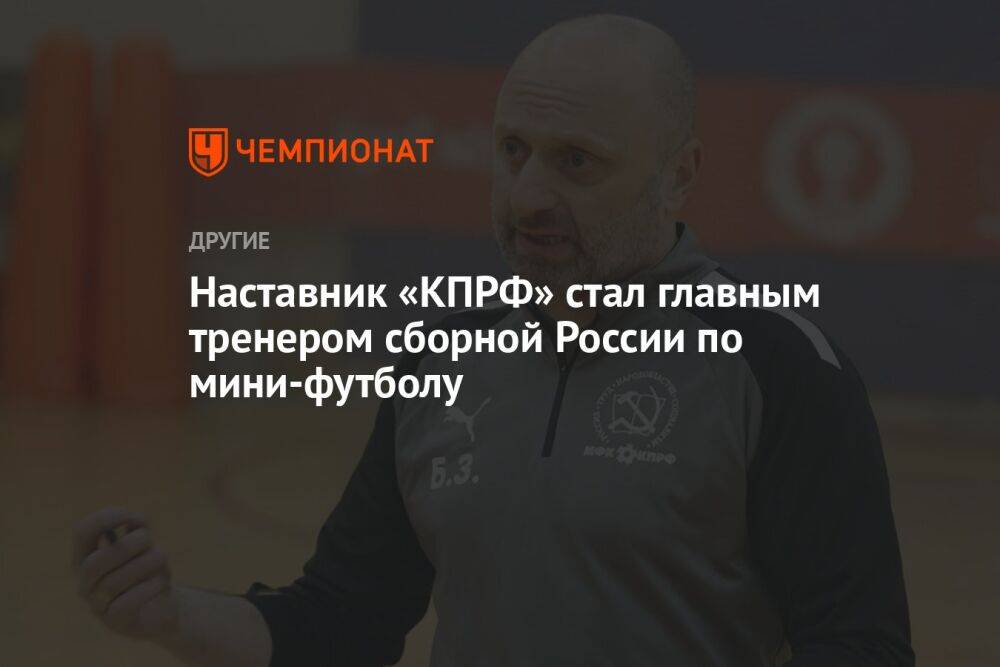 Наставник «КПРФ» стал главным тренером сборной России по мини-футболу