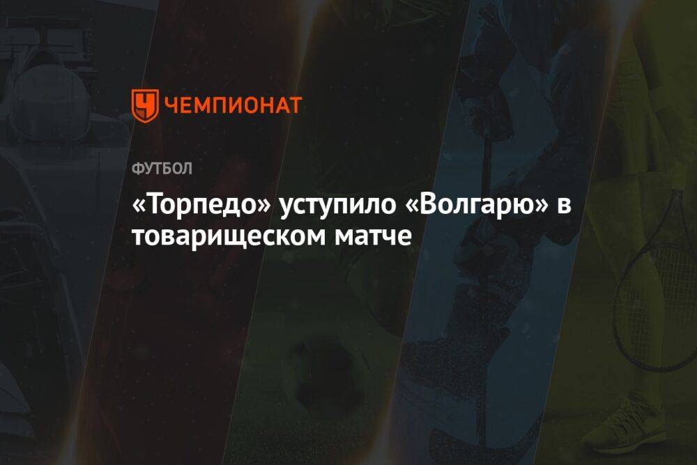 «Торпедо» уступило «Волгарю» в товарищеском матче