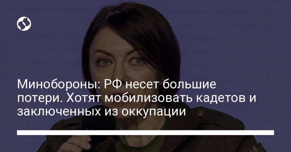 Минобороны: РФ несет большие потери. Хотят мобилизовать кадетов и заключенных из оккупации