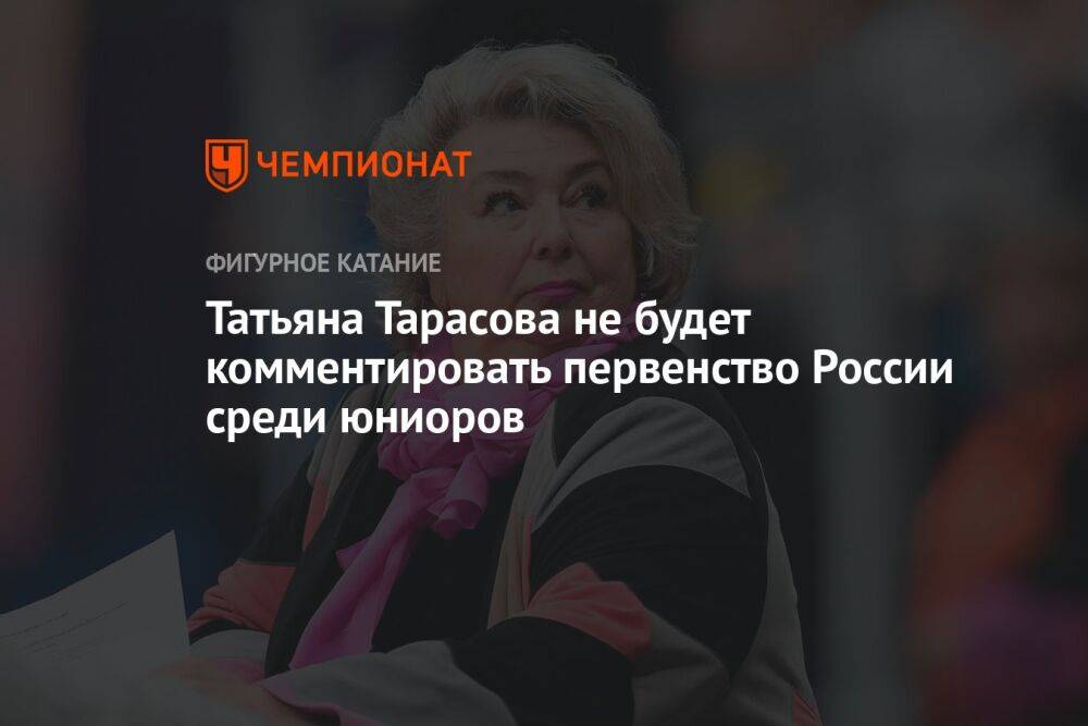 Татьяна Тарасова не будет комментировать первенство России среди юниоров