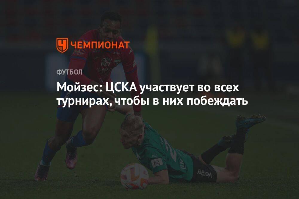 Мойзес: ЦСКА участвует во всех турнирах, чтобы в них побеждать