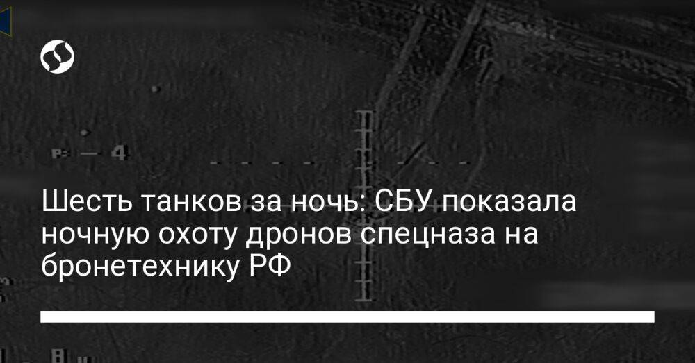 Шесть танков за ночь: СБУ показала ночную охоту дронов спецназа на бронетехнику РФ