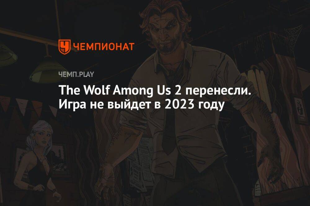 The Wolf Among Us 2 перенесли. Игра не выйдет в 2023 году