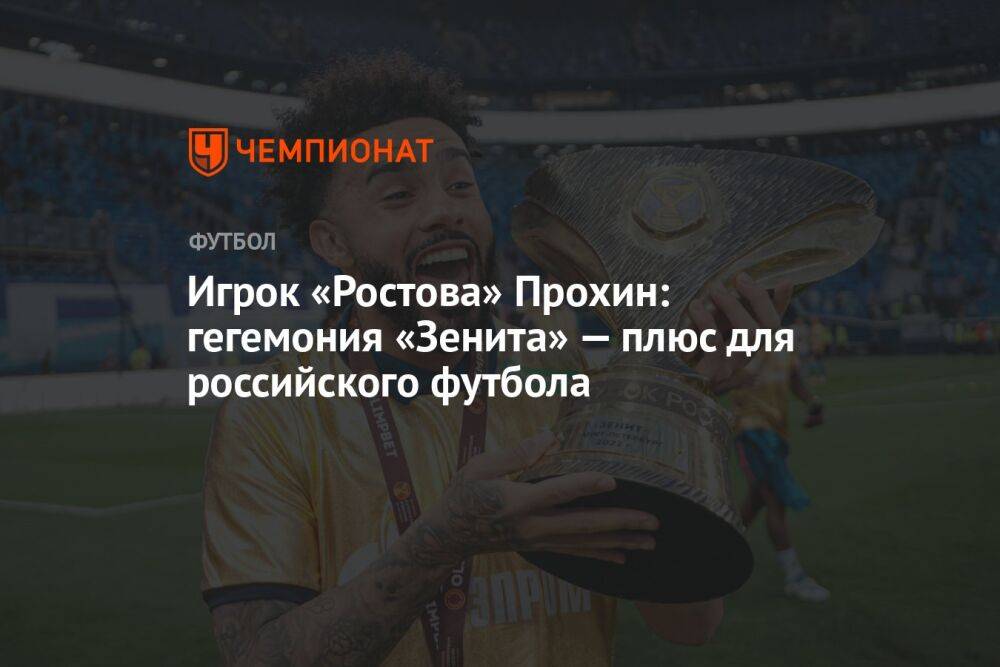 Игрок «Ростова» Прохин: гегемония «Зенита» — плюс для российского футбола