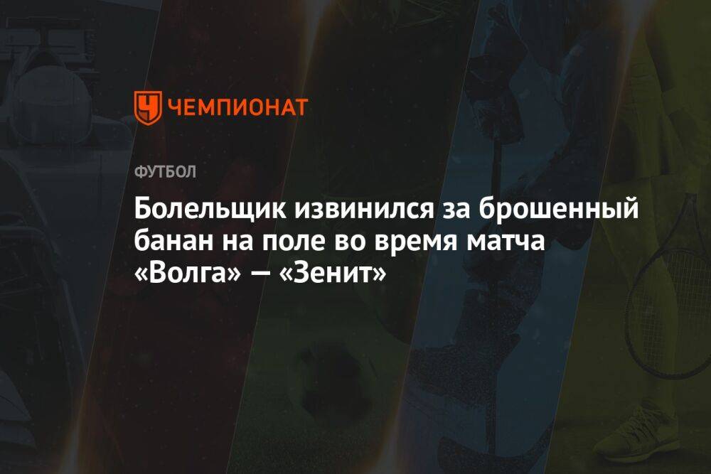 Болельщик извинился за брошенный банан на поле во время матча «Волга» — «Зенит»