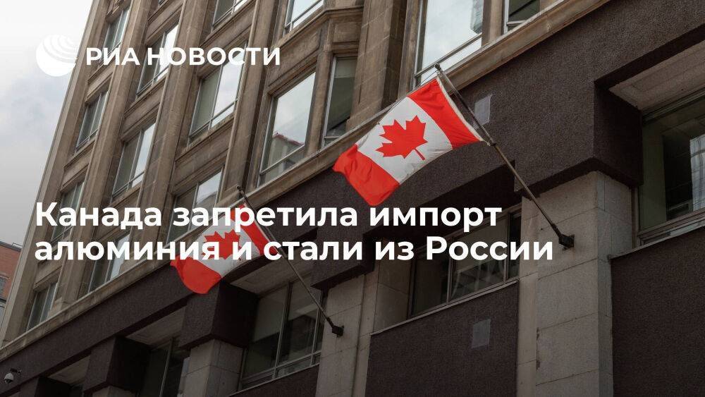 Правительство Канады запретило импорт железа, алюминия и стали из России