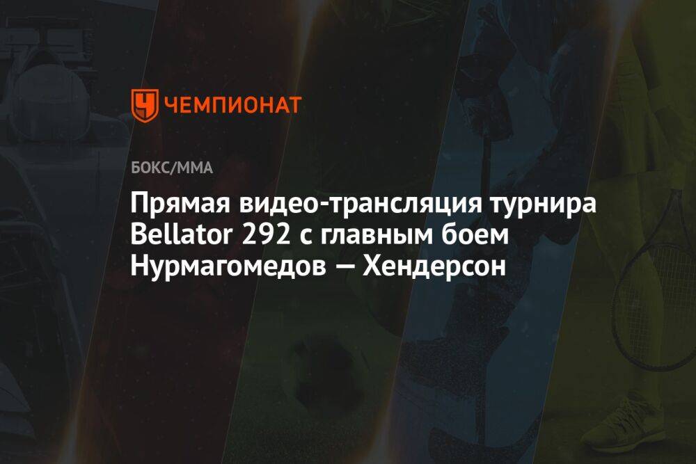 Прямая видео-трансляция турнира Bellator 292 с главным боем Нурмагомедов — Хендерсон