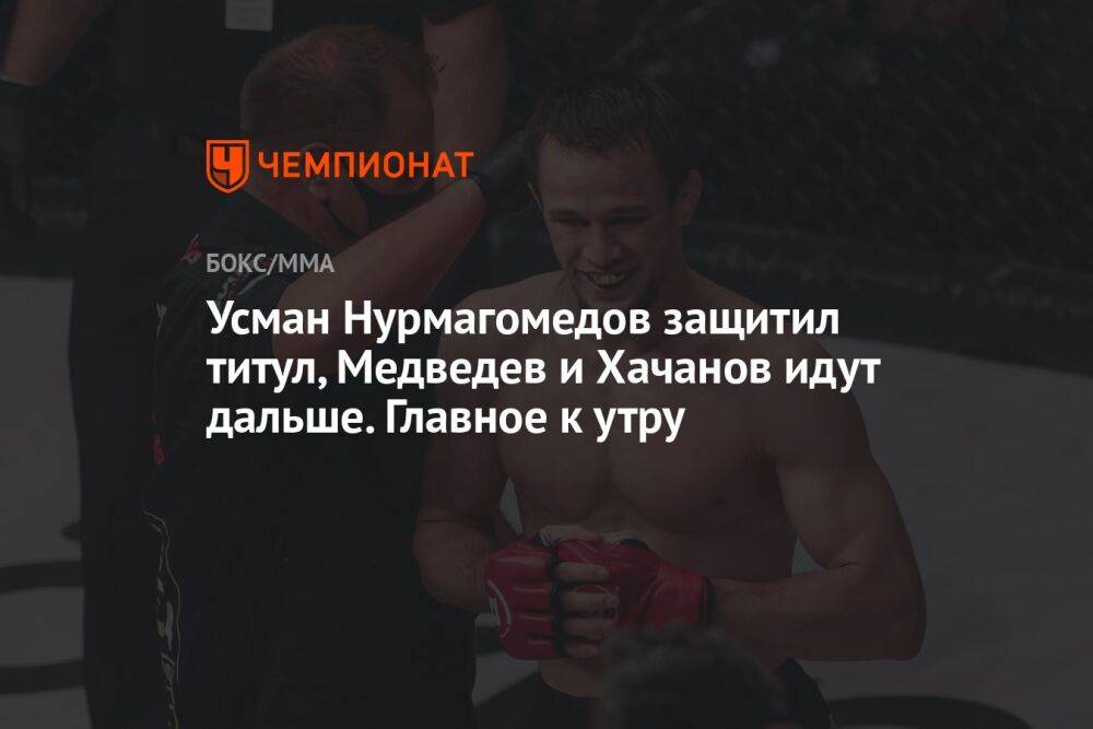Усман Нурмагомедов защитил титул, Медведев и Хачанов идут дальше. Главное к утру