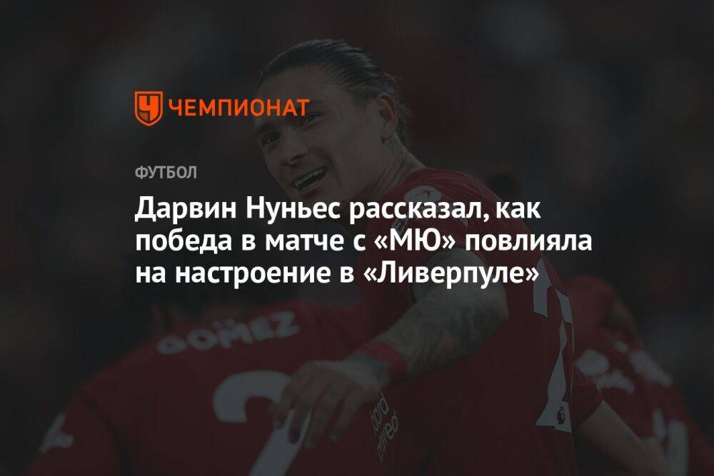 Дарвин Нуньес рассказал, как победа в матче с «МЮ» повлияла на настроение в «Ливерпуле»