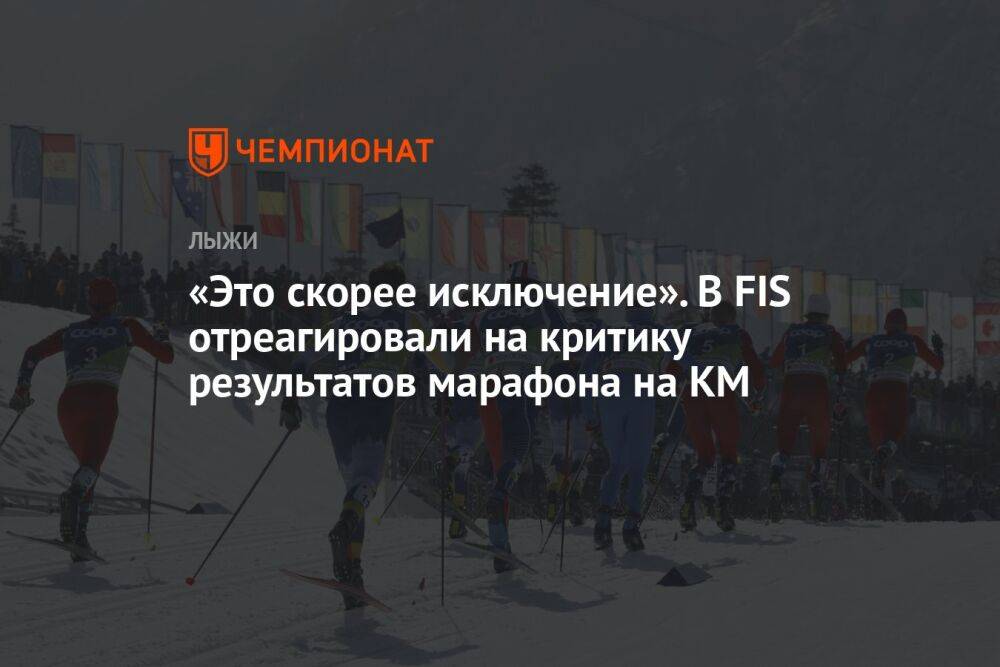 «Это скорее исключение». В FIS отреагировали на критику результатов марафона на КМ