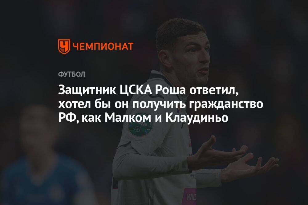 Защитник ЦСКА Роша ответил, хотел бы он получить гражданство РФ, как Малком и Клаудиньо