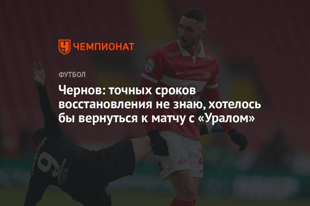 Чернов: точных сроков восстановления не знаю, хотелось бы вернуться к матчу с «Уралом»