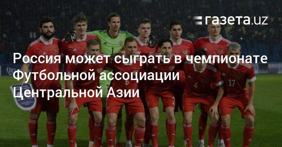 Россия может сыграть в чемпионате Футбольной ассоциации Центральной Азии