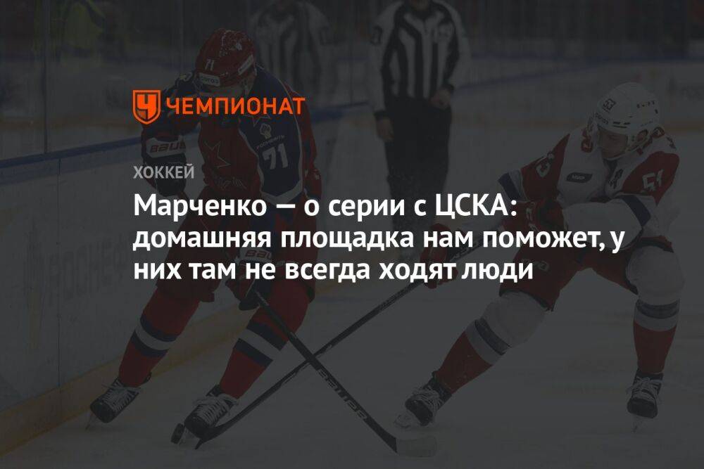 Марченко — о серии с ЦСКА: домашняя площадка нам поможет, у них там не всегда ходят люди
