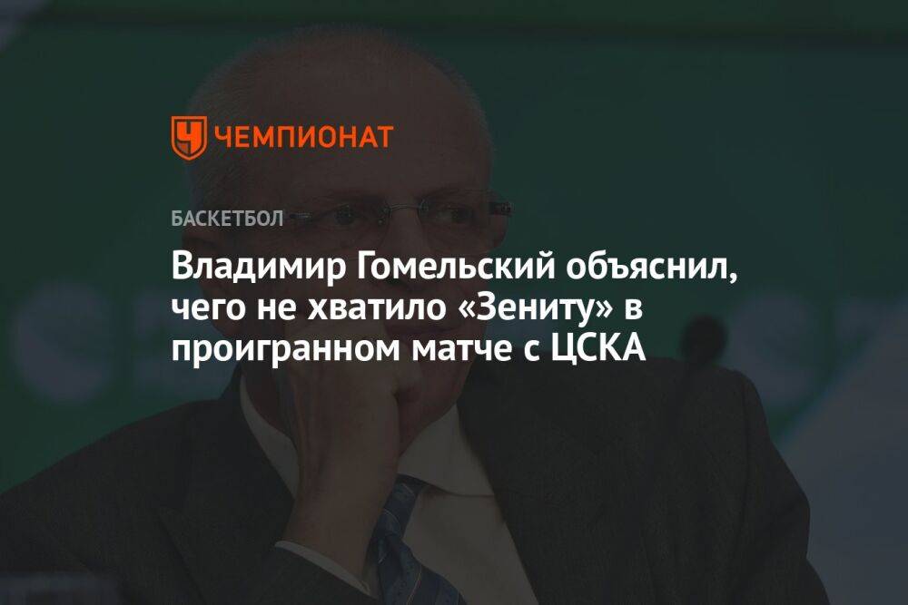 Владимир Гомельский объяснил, чего не хватило «Зениту» в проигранном матче с ЦСКА