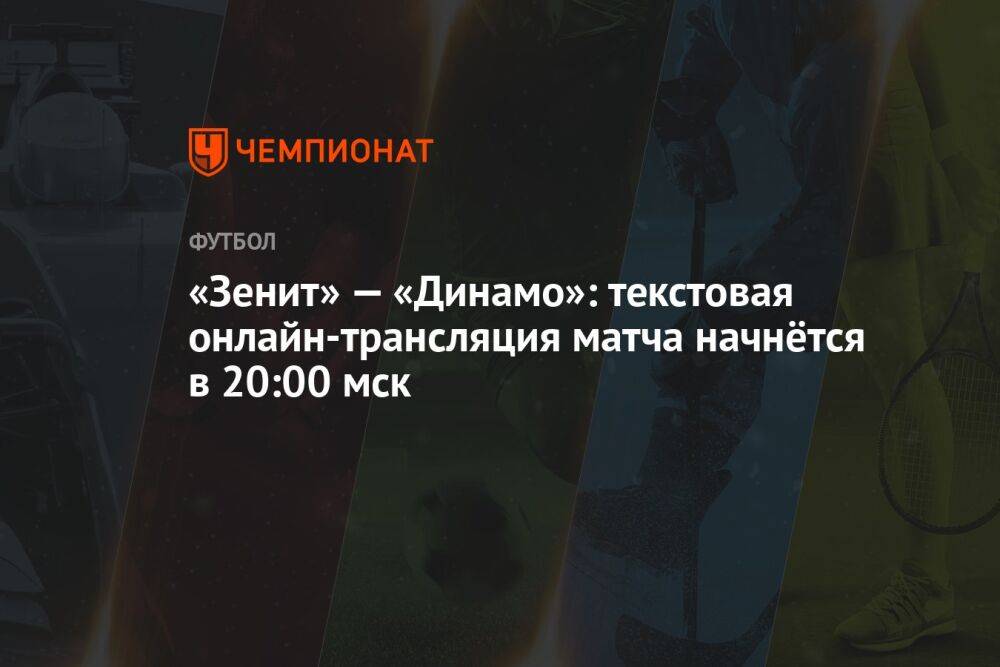 «Зенит» — «Динамо»: текстовая онлайн-трансляция матча начнётся в 20:00 мск