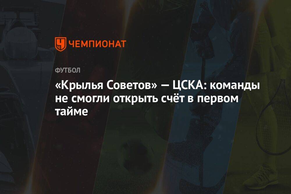 «Крылья Советов» — ЦСКА: команды не смогли открыть счёт в первом тайме