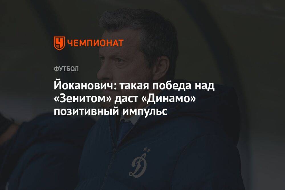 Йоканович: такая победа над «Зенитом» даст «Динамо» позитивный импульс