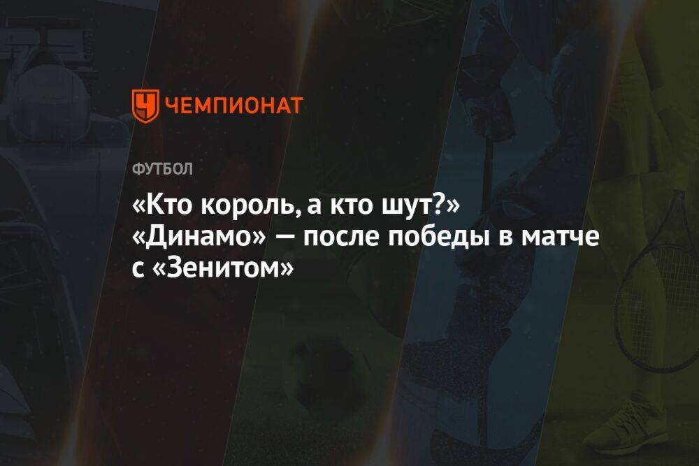 «Кто король, а кто шут?» «Динамо» — после победы в матче с «Зенитом»