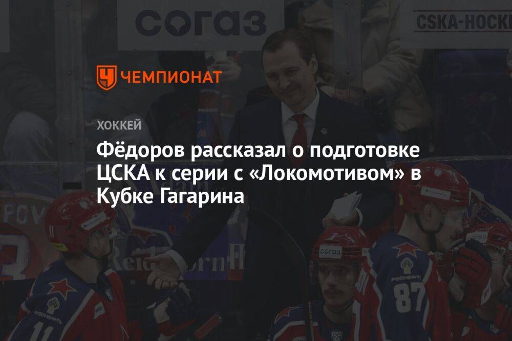 Фёдоров рассказал о подготовке ЦСКА к серии с «Локомотивом» в Кубке Гагарина