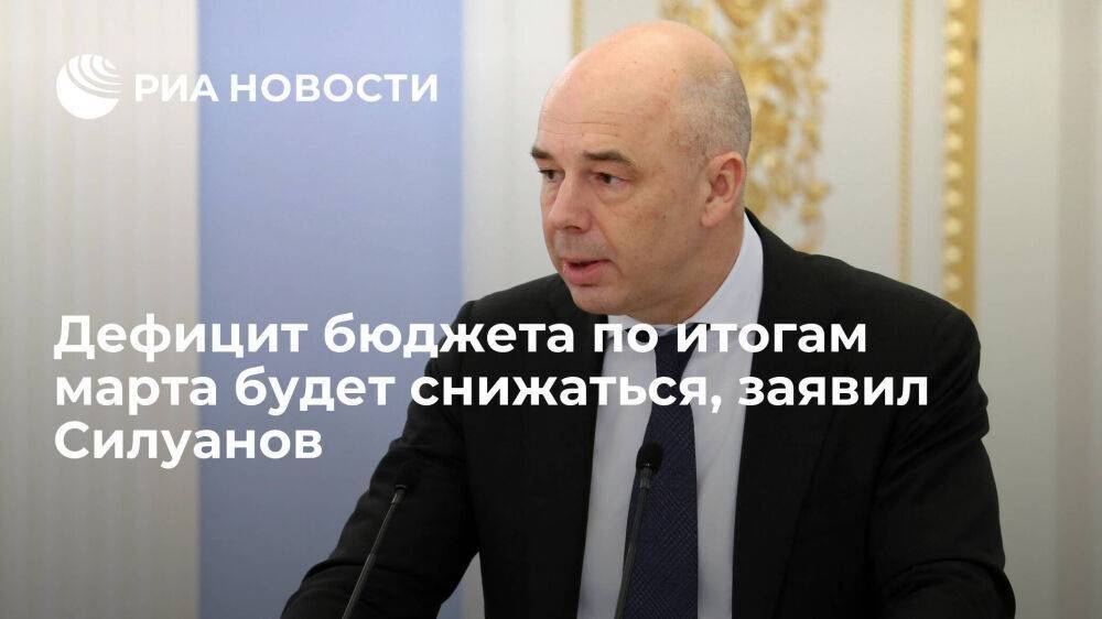 Министр финансов Силуанов: дефицит бюджета по итогам марта текущего года будет снижаться