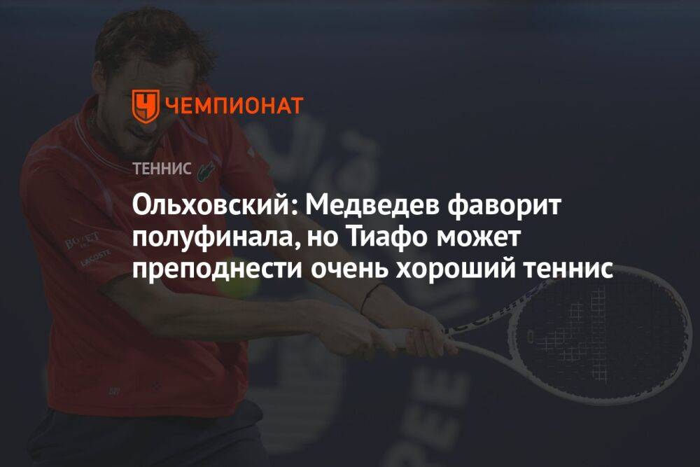 Ольховский: Медведев фаворит полуфинала, но Тиафо может преподнести очень хороший теннис