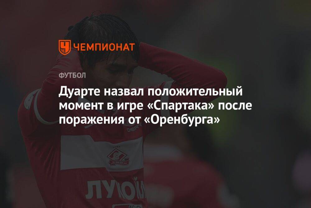 Дуарте назвал положительный момент в игре «Спартака» после поражения от «Оренбурга»