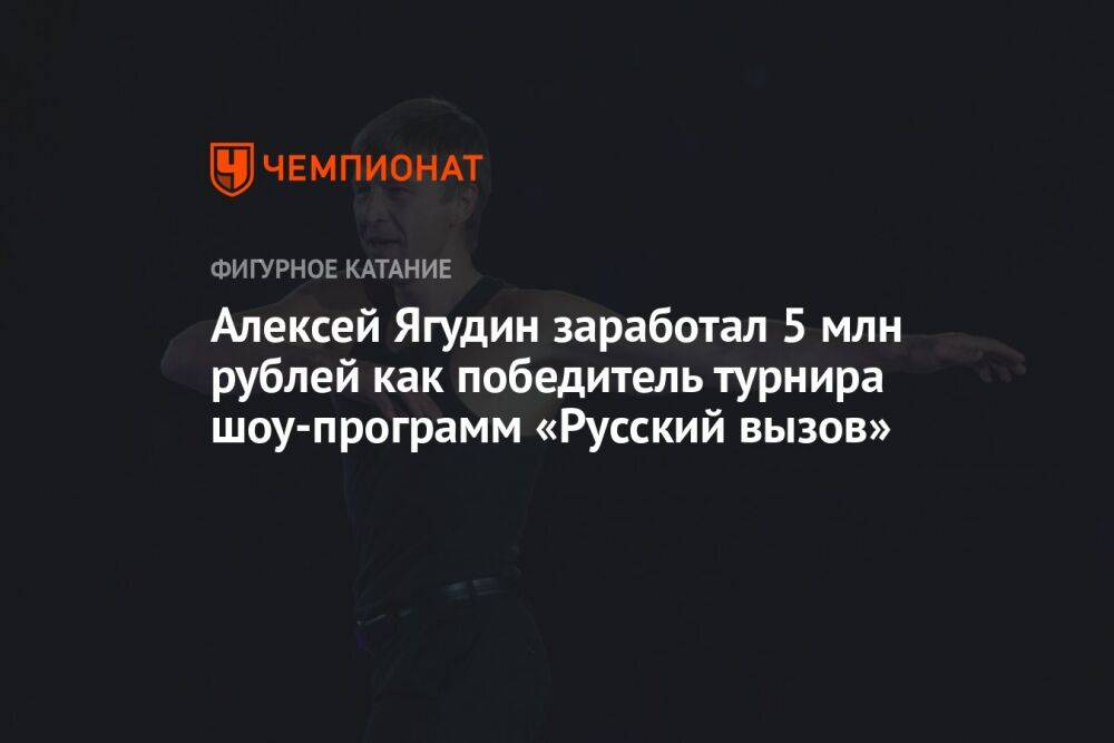 Алексей Ягудин заработал 5 млн рублей как победитель турнира шоу-программ «Русский вызов»