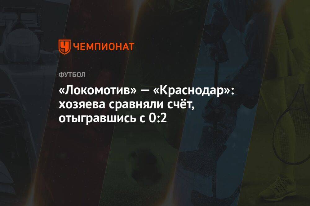 «Локомотив» — «Краснодар»: хозяева сравняли счёт, отыгравшись с 0:2