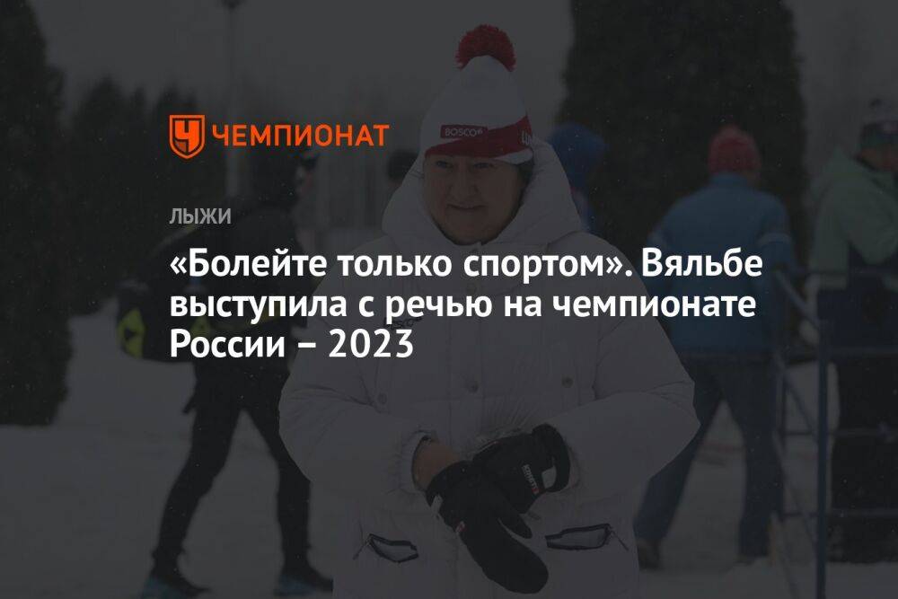 «Болейте только спортом». Вяльбе выступила с речью на чемпионате России – 2023