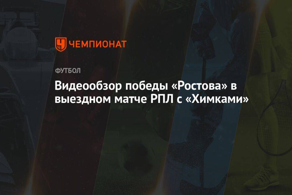 Видеообзор победы «Ростова» в выездном матче РПЛ с «Химками»