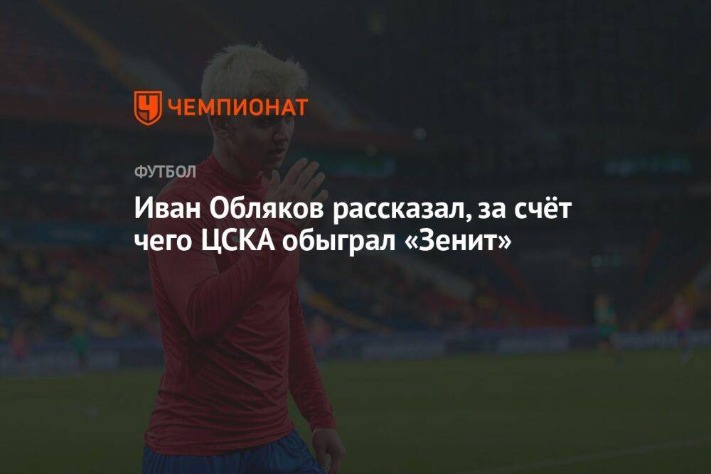 Иван Обляков рассказал, за счёт чего ЦСКА обыграл «Зенит»