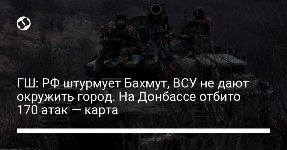 ГШ: РФ штурмует Бахмут, ВСУ не дают окружить город. На Донбассе отбито 170 атак — карта