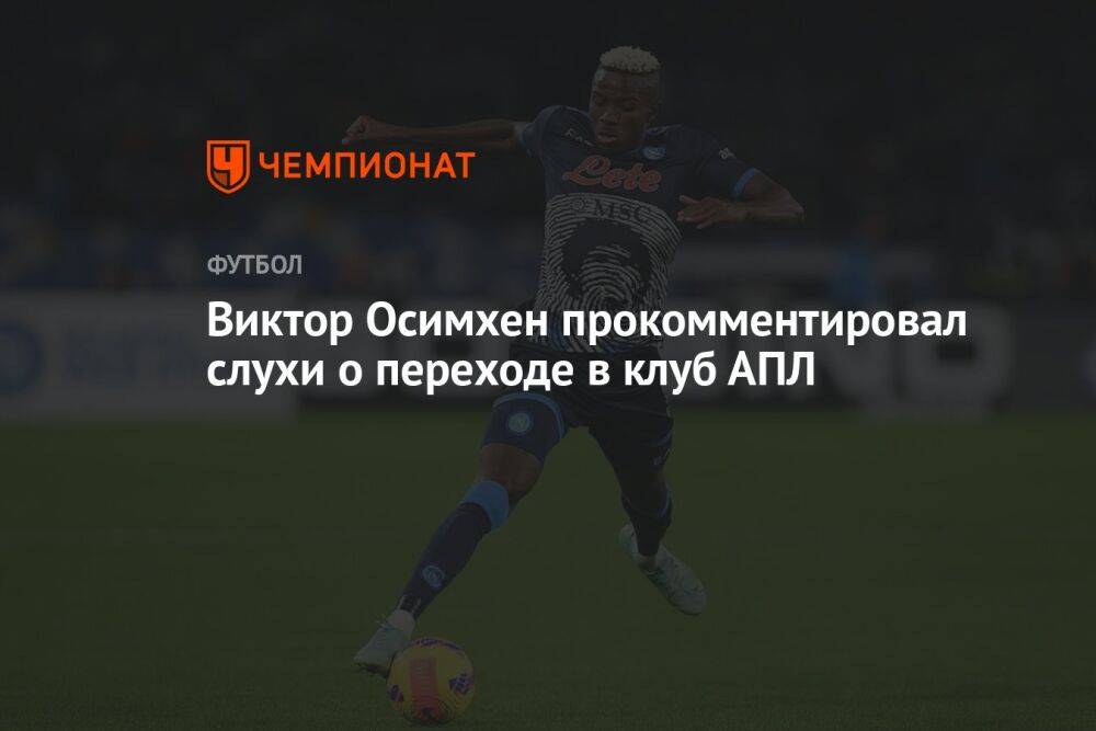 Виктор Осимхен прокомментировал слухи о переходе в клуб АПЛ