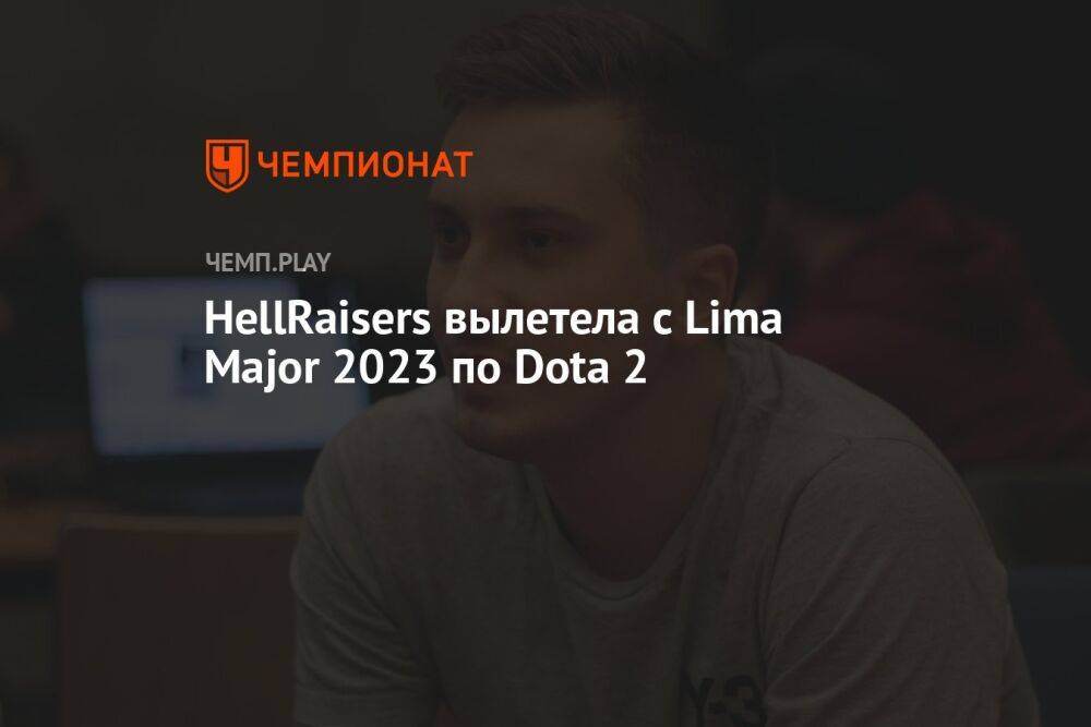 HellRaisers вылетела с Lima Major 2023 по Dota 2