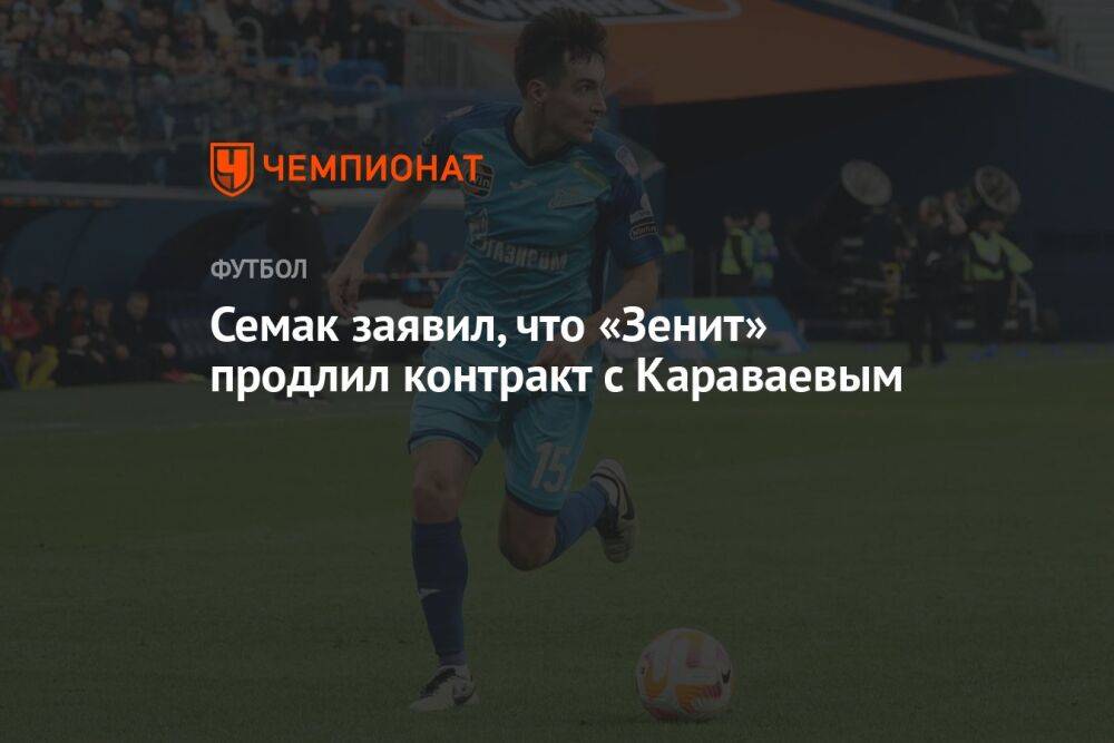 Семак заявил, что «Зенит» продлил контракт с Караваевым